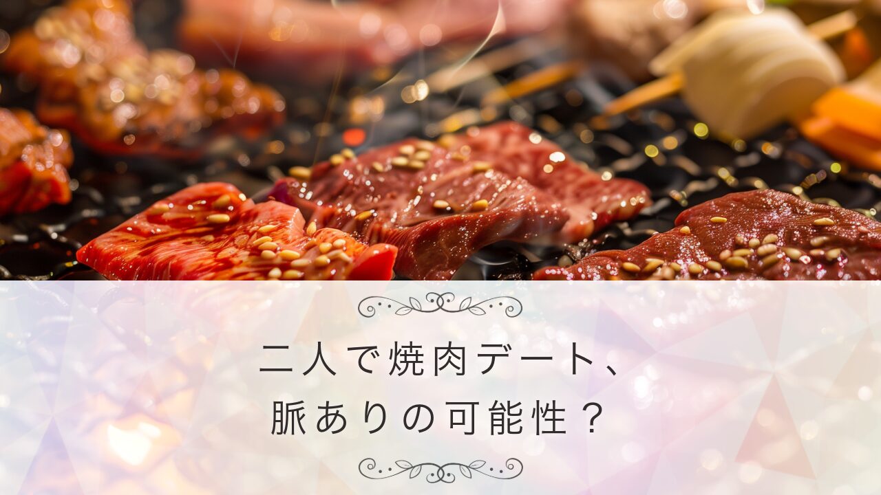 二人で焼肉デート、脈ありの可能性？