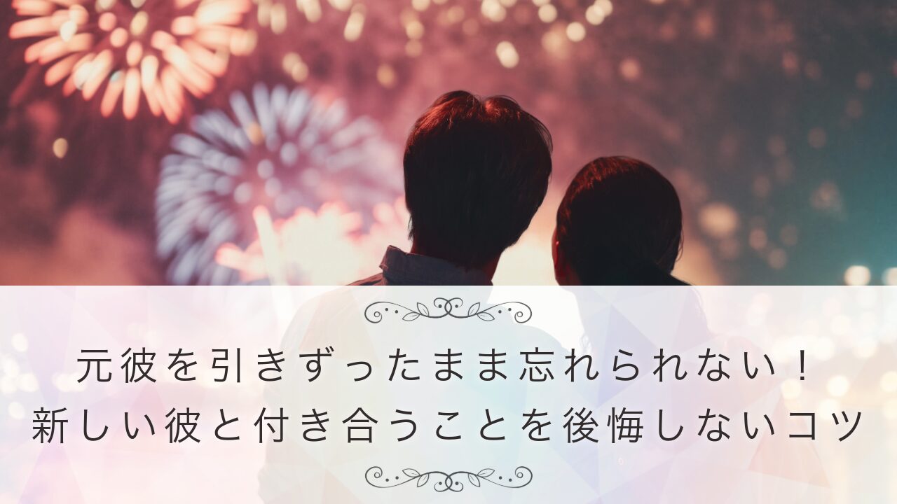 元彼を引きずったまま忘れられない！ 新しい彼と付き合うことを後悔しないコツ